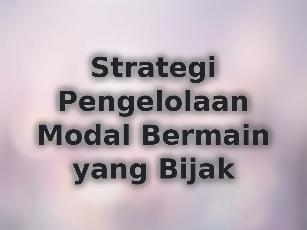 Strategi Pengelolaan Modal Bermain yang Bijak