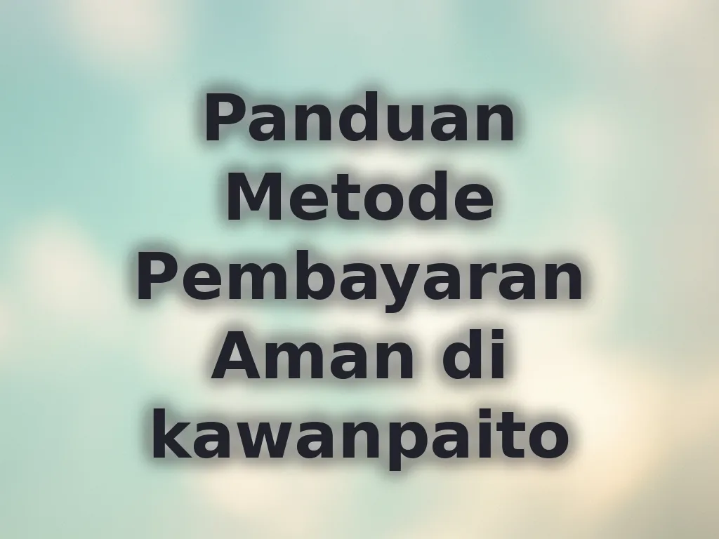 Panduan Metode Pembayaran Aman di kawanpaito