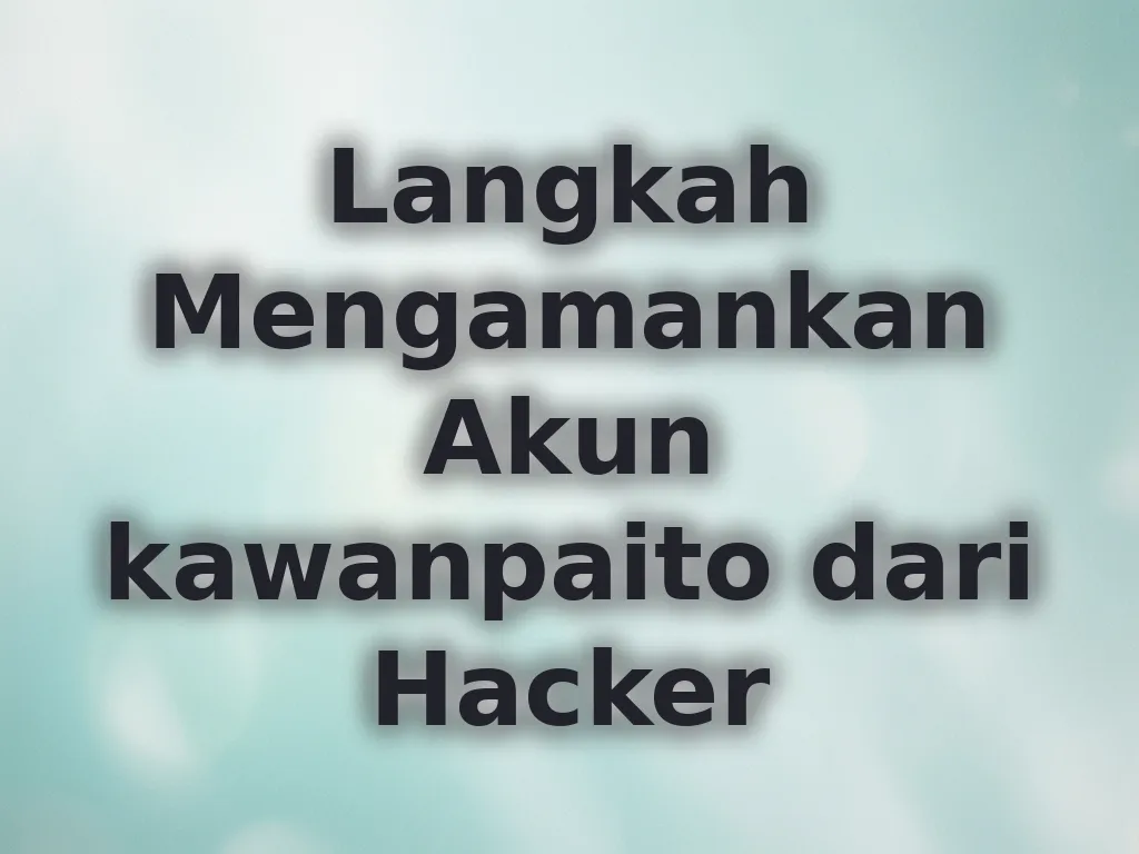 Langkah Mengamankan Akun kawanpaito dari Hacker